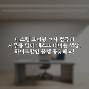 데스텀 코너형 ㄱ자 컴퓨터 사무용 멀티 데스크 테이블 책상, 화이트할인 꿀템 공유해요!